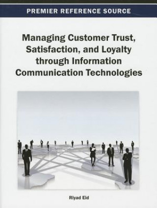 Book Managing Customer Trust, Satisfaction, and Loyalty through Information Communication Technologies Riyad Eid