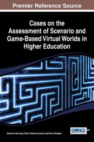 Libro Cases on the Assessment of Scenario and Game-Based Virtual Worlds in Higher Education Kennedy-Clark