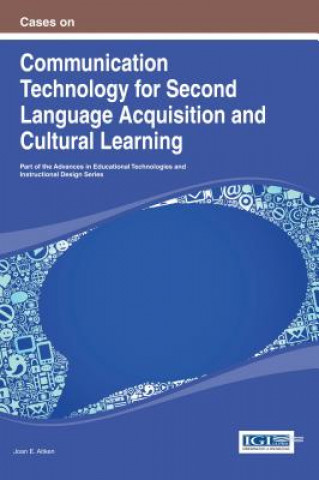 Kniha Cases on Communication Technology for Second Language Acquisition and Cultural Learning Joan E. Aitken