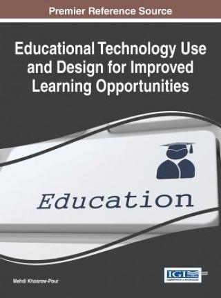 Kniha Educational Technology Use and Design for Improved Learning Opportunities Khosrow-Pour