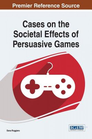 Книга Cases on the Societal Effects of Persuasive Games Ruggiero