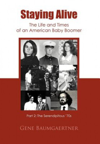 Carte Staying Alive-The Life and Times of an American Baby Boomer Part 2 Gene Baumgaertner