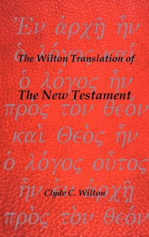 Könyv Wilton Translation of the New Testament Clyde C Wilton