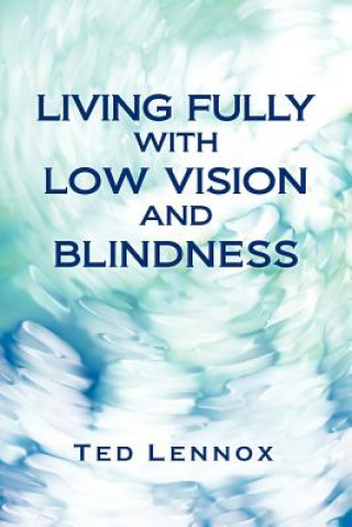 Kniha Living Fully with Low Vision and Blindness Ted Lennox