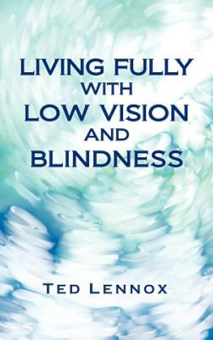 Kniha Living Fully with Low Vision and Blindness Ted Lennox