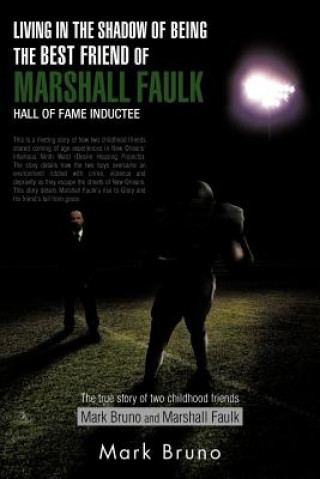 Kniha Living in the Shadow of Being the Best Friend of Marshall Faulk Hall of Fame Inductee Mark Bruno