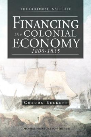 Książka Financing the Colonial Economy 1800-1835 Gordon Beckett