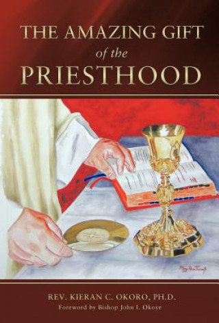 Könyv Amazing Gift of the Priesthood Rev Fr Kieran C Okoro Phd