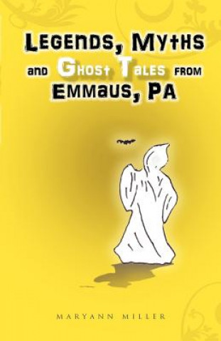 Kniha Legends, Myths and Ghost Tales from Emmaus, Pa Maryann Miller