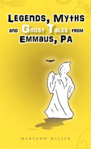 Kniha Legends, Myths and Ghost Tales from Emmaus, Pa Maryann Miller