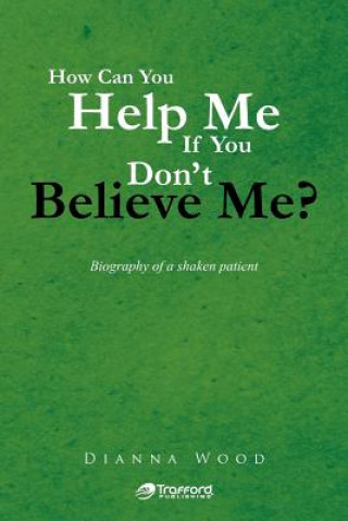 Книга How Can You Help Me If You Don't Believe Me? Dianna Wood