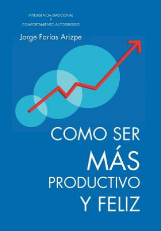Carte Como Ser Mas Productivo y Feliz Jorge Faraias Arizpe