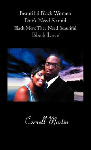 Könyv Beautiful Black Women Don't Need Stupid Black Men Cornell Martin