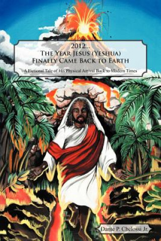 Könyv 2012...the Year Jesus (Yeshua) Finally Came Back to Earth Dante P Chelossi Jr