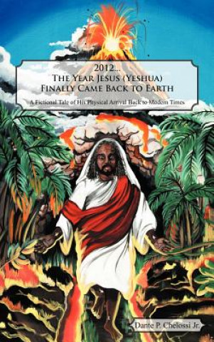 Kniha 2012...the Year Jesus (Yeshua) Finally Came Back to Earth Dante P Chelossi Jr