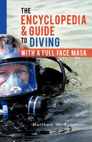 Könyv Encyclopedia & Guide to Diving with a Full Face Mask Matthew W Robinson