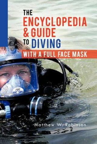 Könyv Encyclopedia & Guide to Diving with a Full Face Mask Matthew W Robinson