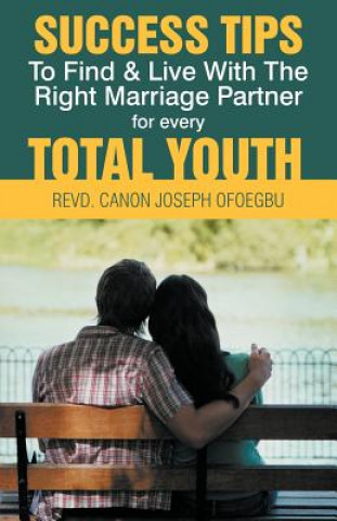 Carte Success Tips to Find & Live with the Right Marriage Partner for Every Total Youth Revd Canon Joseph Ofoegbu