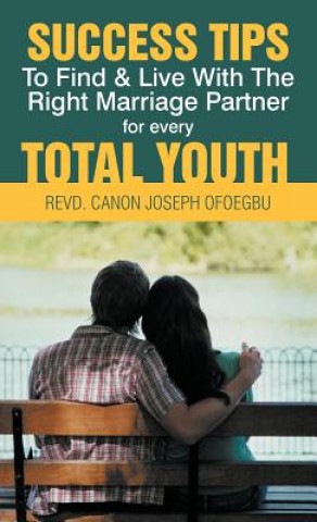 Carte Success Tips to Find & Live with the Right Marriage Partner for Every Total Youth Revd Canon Joseph Ofoegbu