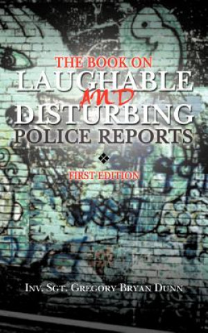 Kniha Book on Laughable and Disturbing Police Reports Inv Sgt Gregory Bryan Dunn