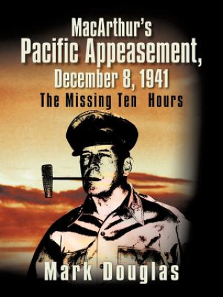 Kniha MacArthur's Pacific Appeasement, December 8, 1941 Mark Douglas