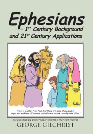 Könyv Ephesians - 1st Century Background and 21st Century Applications George Gilchrist