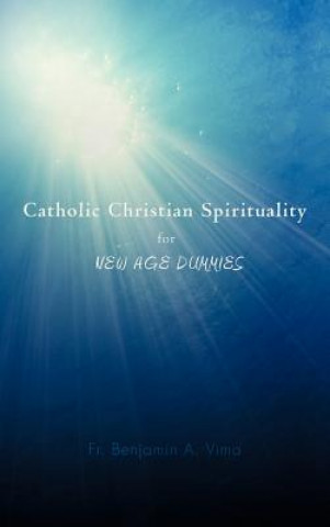 Книга Catholic Christian Spirituality for New Age Dummies Fr Benjamin a Vima