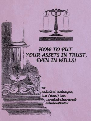 Könyv How to Put Your Assets in Trust, Even in Wills! Llb (Hon ) Lon Sadick H Keshavjee