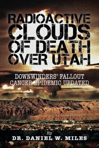 Kniha Radioactive Clouds of Death Over Utah Dr Daniel W Miles