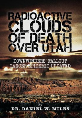 Kniha Radioactive Clouds of Death Over Utah Dr Daniel W Miles