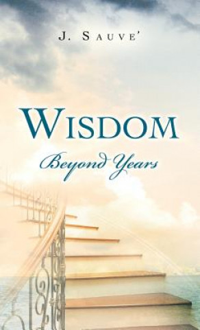 Carte Wisdom Beyond Years J Sauve'