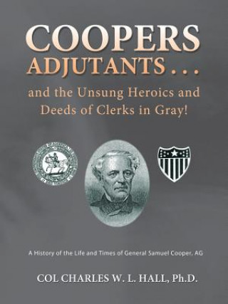 Kniha Coopers Adjutants . . . and the Unsung Heroics and Deeds of Clerks in Gray! Col Charles W L Hall Ph D
