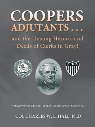 Książka Coopers Adjutants . . . and the Unsung Heroics and Deeds of Clerks in Gray! Col Charles W L Hall Ph D