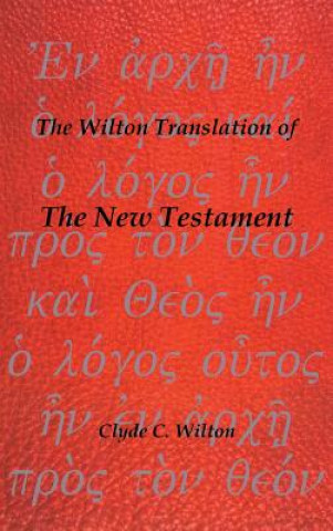 Könyv Wilton Translation of the New Testament Clyde C Wilton