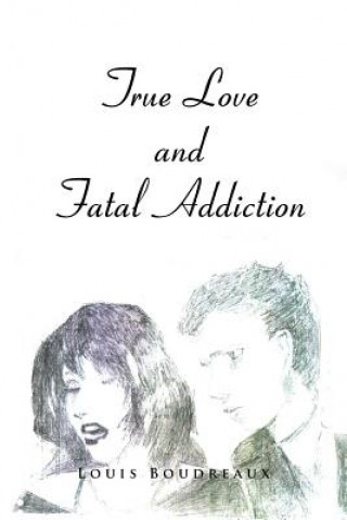 Buch True Love and Fatal Addiction Louis Boudreaux