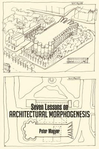 Carte Seven Lessons on Architectural Morphogenesis Peter Magyar