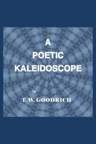 Kniha Poetic Kaleidoscope T W Goodrich