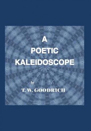 Kniha Poetic Kaleidoscope T W Goodrich