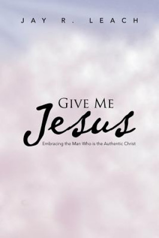 Книга Give Me Jesus Jay R Leach