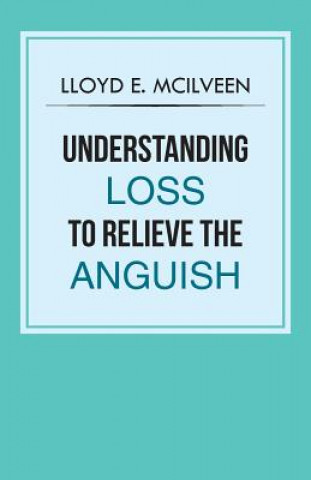 Książka Understanding Loss To Relieve The Anguish Lloyd E McIlveen