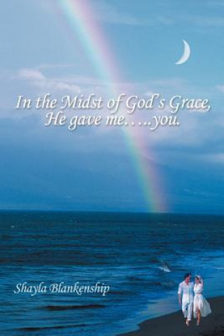 Kniha In the Midst of God's Grace, He Gave Me...You. Shayla Blankenship