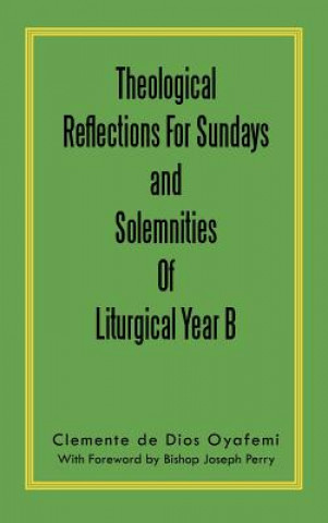 Kniha Theological Reflections For Sundays and Solemnities Of Liturgical Year B Clemente De Dios Oyafemi