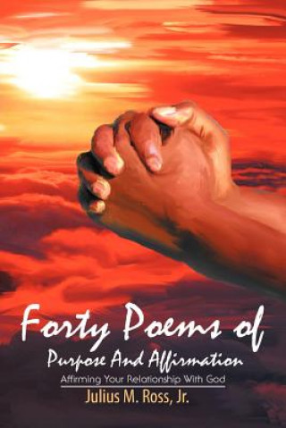 Könyv Forty Poems of Purpose And Affirmation Julius M Ross Jr