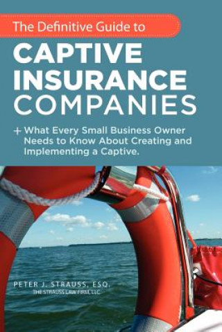 Könyv Definitive Guide to Captive Insurance Companies Peter J Strauss J D LL M