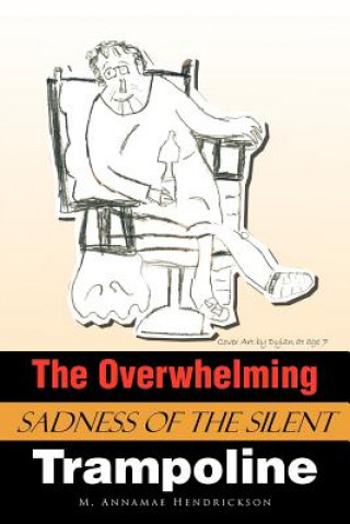 Könyv Overwhelming Sadness of the Silent Trampoline M Annamae Hendrickson
