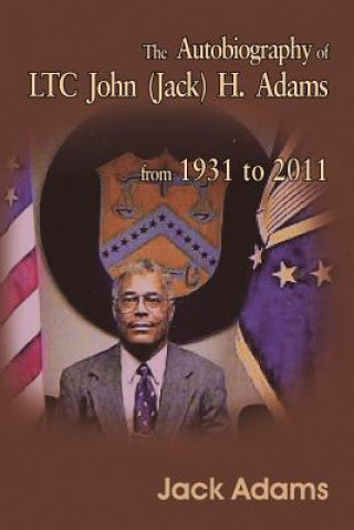 Kniha Autobiography of LTC John (Jack) H. Adams from 1931 to 2011 Jack Adams