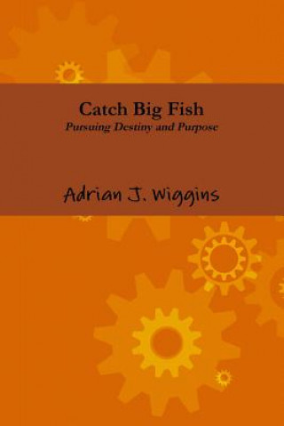 Knjiga Catch Big Fish Pursuing Destiny and Purpose Adrian Wiggins