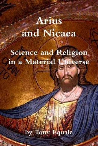 Carte Arius and Nicaea, Science and Religion in a Material Universe Tony Equale