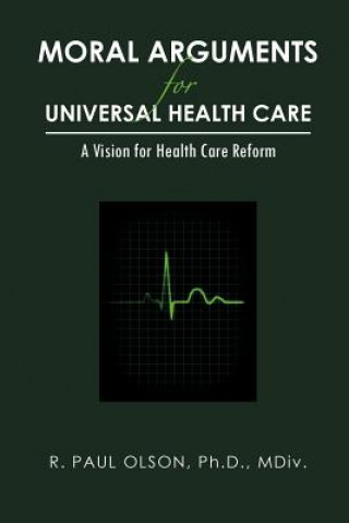 Book Moral Arguments for Universal Health Care R Paul Olson Ph D MDIV