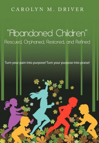 Kniha "Abandoned Children" Rescued,Orphaned, Restored, and Refined. Carolyn M Driver